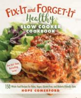 Image de couverture de Fix-it and forget-it healthy slow cooker cookbook : 150 whole food recipes for paleo, vegan, gluten-free, and diabetic-friendly diets