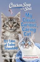 Image de couverture de Chicken soup for the soul : My clever, curious, caring cat : 101 tales of feline friendship