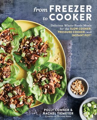 Image de couverture de From freezer to cooker : delicious whole-foods meals for the slow cooker, pressure cooker, and Instant Pot