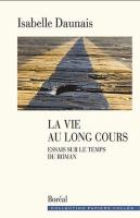 Cover image for La vie au long cours : essais sur le temps du roman