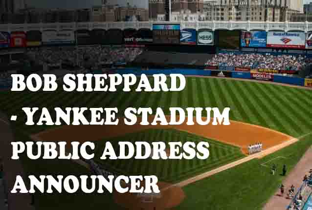 Bob Sheppard - Yankee Stadium Public Address Announcer